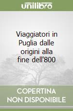 Viaggiatori in Puglia dalle origini alla fine dell'800 libro