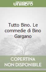 Tutto Bino. Le commedie di Bino Gargano libro