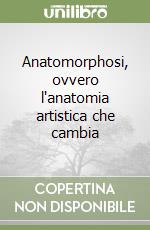 Anatomorphosi, ovvero l'anatomia artistica che cambia libro