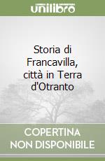 Storia di Francavilla, città in Terra d'Otranto libro