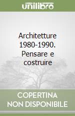 Architetture 1980-1990. Pensare e costruire libro