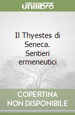 Il Thyestes di Seneca. Sentieri ermeneutici libro