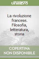 La rivoluzione francese. Filosofia, letteratura, storia