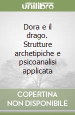 Dora e il drago. Strutture archetipiche e psicoanalisi applicata