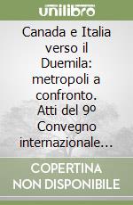 Canada e Italia verso il Duemila: metropoli a confronto. Atti del 9º Convegno internazionale di studi canadesi. Vol. 1 libro