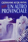 Un altro provinciale libro di Acquaviva Giovanni