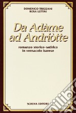 Da Adame ad Andriotte. Romanzo storico-satirico in vernacolo barese