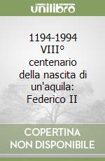 1194-1994 VIII° centenario della nascita di un'aquila: Federico II libro