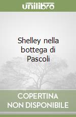 Shelley nella bottega di Pascoli libro