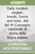 Early modern english: trends, forms and texts. Atti del 4º Convegno nazionale di storia della lingua inglese libro