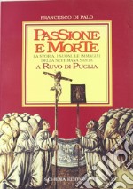 Passione e morte. La storia, i suoni, le immagini della Settimana santa a Ruvo di Puglia libro