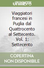 Viaggiatori francesi in Puglia dal Quattrocento al Settecento. Vol. 1: Settecento