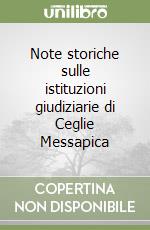 Note storiche sulle istituzioni giudiziarie di Ceglie Messapica libro