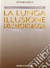 La lunga illusione dell'archeologia libro di Bracco Vittorio