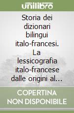 Storia dei dizionari bilingui italo-francesi. La lessicografia italo-francese dalle origini al 1900 libro