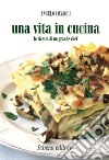 Una vita in cucina. Le ricette di un grande chef libro