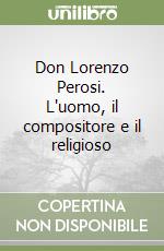 Don Lorenzo Perosi. L'uomo, il compositore e il religioso libro