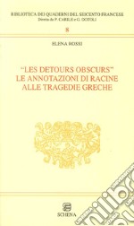 Les detours obscurs. Le annotazioni di Racine alle tragedie greche libro