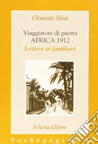 Viaggiatore di guerra: Africa 1912. Lettere ai familiari libro