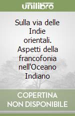 Sulla via delle Indie orientali. Aspetti della francofonia nell'Oceano Indiano libro