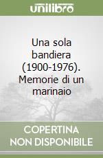 Una sola bandiera (1900-1976). Memorie di un marinaio libro
