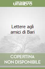 Lettere agli amici di Bari libro