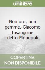 Non oro, non gemme. Giacomo Insanguine detto Monopoli libro