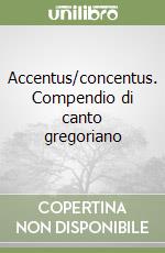 Accentus/concentus. Compendio di canto gregoriano