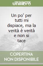 Un po' per tutti mi dispiace, ma la verità è verità e non si tace