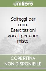 Solfeggi per coro. Esercitazioni vocali per coro misto libro