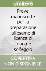 Prove manoscritte per la preparazione all'esame di licenza di teoria e solfeggio libro