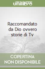 Raccomandato da Dio ovvero storie di Tv libro