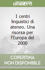 I centri linguistici di ateneo. Una risorsa per l'Europa del 2000 libro