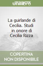 La guirlande di Cecilia. Studi in onore di Cecilia Rizza libro