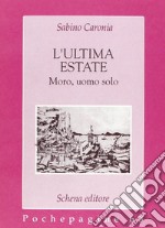 L'ultima estate. Moro, uomo solo libro