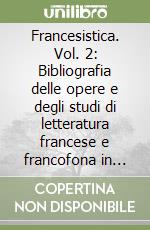 Francesistica. Vol. 2: Bibliografia delle opere e degli studi di letteratura francese e francofona in Italia 1990-1994 libro