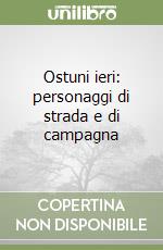 Ostuni ieri: personaggi di strada e di campagna