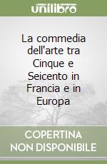 La commedia dell'arte tra Cinque e Seicento in Francia e in Europa libro