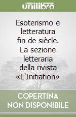 Esoterismo e letteratura fin de siècle. La sezione letteraria della rivista «L'Initiation» libro