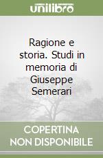 Ragione e storia. Studi in memoria di Giuseppe Semerari libro