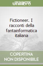 Fictioneer. I racconti della fantainformatica italiana