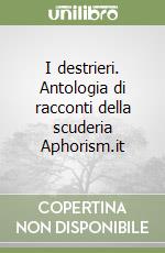 I destrieri. Antologia di racconti della scuderia Aphorism.it libro