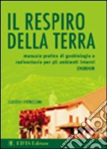 Il respiro della terra. Manuale pratico di geobiologia e radioestesia per gli ambienti interni (indoor) libro