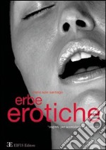 Erbe erotiche. Segreti per accendere la passione libro