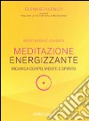 Meditazione energizzante. Ricarica corpo, mente e spirito. CD Audio. Con libro libro