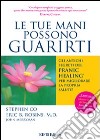 Le tue mani possono guarirti. I rimedi energetici del pranic healing per aumentare la vitalità e velocizzare la guarigione dei problemi di salute più comuni libro