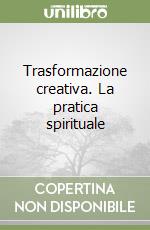 Trasformazione creativa. La pratica spirituale libro