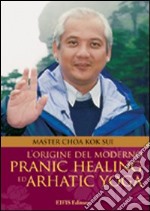 L'origine del moderno. Pranic healing e dell'arhatic yoga libro