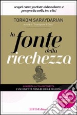 La fonte della ricchezza. Scopri come portare abbondanza e prosperità nella tua vita! libro