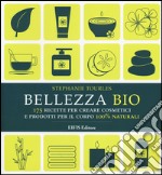 Bellezza bio. 175 ricette per creare cosmetici e prodotti per il corpo 100% naturali libro